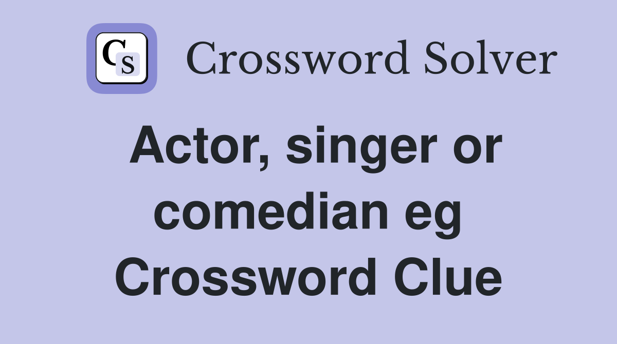 Actor, singer or comedian eg Crossword Clue Answers Crossword Solver